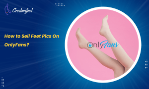 How to Sell Feet Pics On OnlyFans: [Make $1000 Easily in 2022]