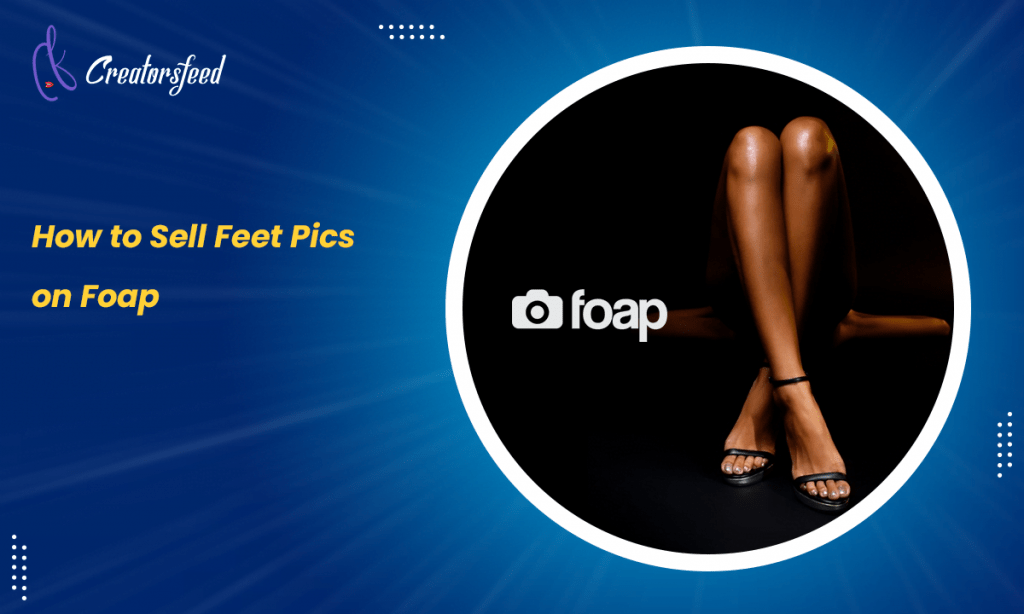 How to Sell Feet Pics on Foap App (Make 1,000 a Month)