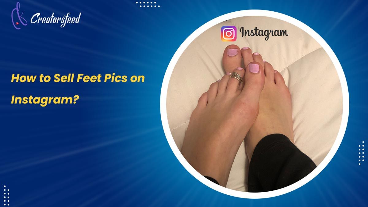 How to Sell Feet Pics on Instagram? (6 Steps to Make 2000)