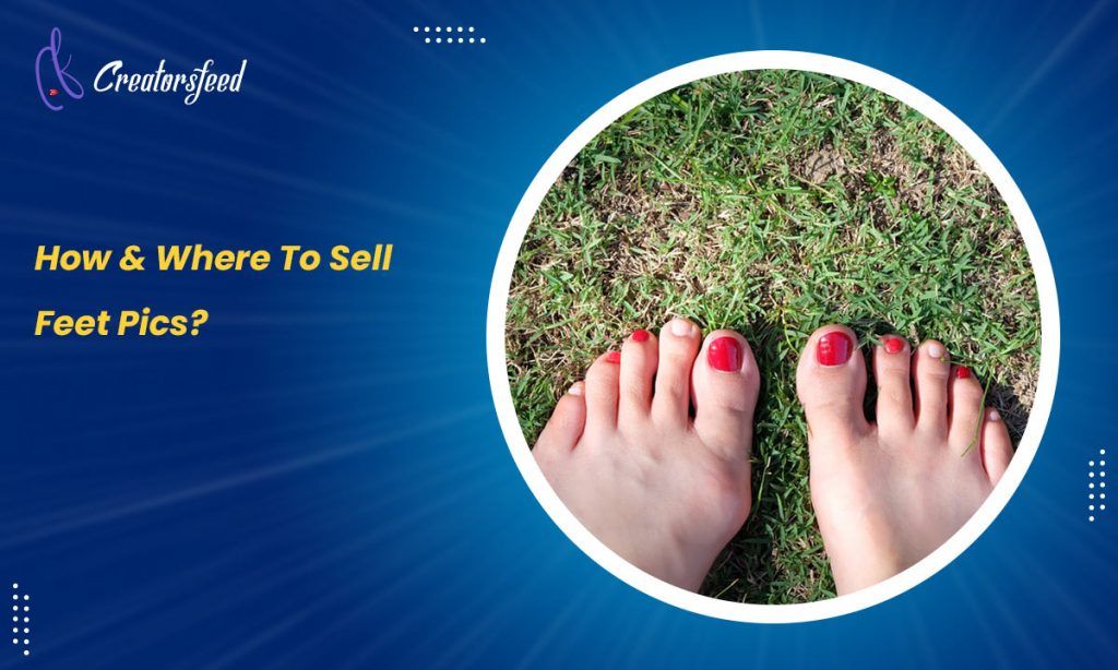 How & Where To Sell Feet Pics in 2023? (Easy Money)